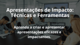 Apresentações de Impacto: Técnicas e Ferramentas