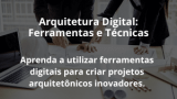 Arquitetura Digital: Ferramentas e Técnicas