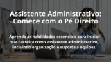 Assistente Administrativo: Comece com o Pé Direito