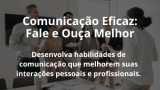 Comunicação Eficaz: Fale e Ouça Melhor