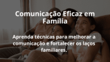 Comunicação Eficaz em Família