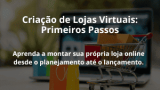 Criação de Lojas Virtuais: Primeiros Passos
