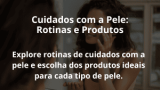 Cuidados com a Pele: Rotinas e Produtos