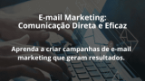 E-mail Marketing: Comunicação Direta e Eficaz