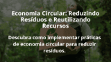 Economia Circular: Reduzindo Resíduos e Reutilizando Recursos