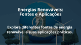 Energias Renováveis: Fontes e Aplicações