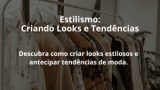 Estilismo: Criando Looks e Tendências