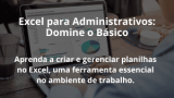 Excel para Administrativos: Domine o Básico