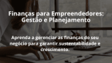 Finanças para Empreendedores: Gestão e Planejamento