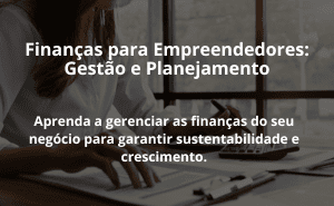 Finanças para Empreendedores: Gestão e Planejamento