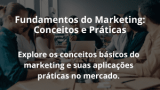 Fundamentos do Marketing: Conceitos e Práticas