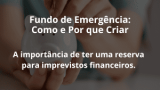 Fundo de Emergência: Como e Por que Criar