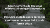 Gerenciamento de Recursos Hídricos: Abordagens Inovadoras