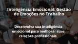 Inteligência Emocional: Gestão de Emoções no Trabalho
