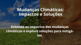 Mudanças Climáticas: Impactos e Soluções