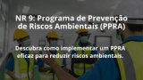 NR 9: Programa de Prevenção de Riscos Ambientais (PPRA)