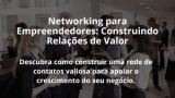 Networking para Empreendedores: Construindo Relações de Valor