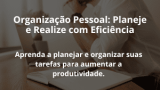 Organização Pessoal: Planeje e Realize com Eficiência