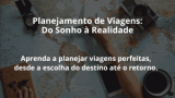 Planejamento de Viagens: Do Sonho à Realidade