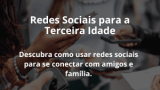 Redes Sociais para a Terceira Idade
