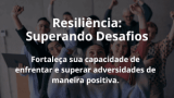 Resiliência: Superando Desafios