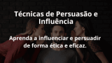 Técnicas de Persuasão e Influência