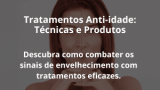 Tratamentos Anti-idade: Técnicas e Produtos