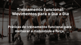 Treinamento Funcional: Movimentos para o Dia a Dia