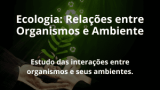 Ecologia: Relações entre Organismos e Ambiente