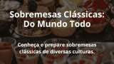 Sobremesas Clássicas: Do Mundo Todo