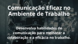Comunicação Eficaz no Ambiente de Trabalho