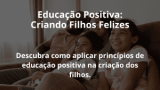 Educação Positiva: Criando Filhos Felizes