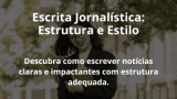 Escrita Jornalística: Estrutura e Estilo