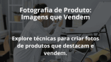 Fotografia de Produto: Imagens que Vendem