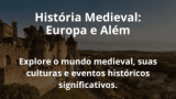 História Medieval: Europa e Além