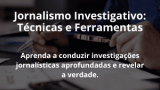 Jornalismo Investigativo: Técnicas e Ferramentas