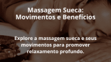 Massagem Sueca: Movimentos e Benefícios