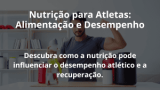 Nutrição para Atletas: Alimentação e Desempenho