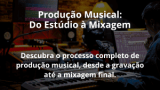 Produção Musical: Do Estúdio à Mixagem