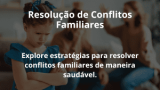 Resolução de Conflitos Familiares