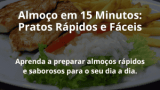 Almoço em 15 Minutos: Pratos Rápidos e Fáceis