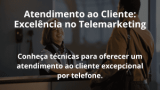 Atendimento ao Cliente: Excelência no Telemarketing
