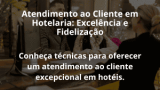 Atendimento ao Cliente em Hotelaria: Excelência e Fidelização