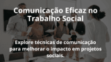 Comunicação Eficaz no Trabalho Social