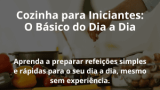 Cozinha para Iniciantes: O Básico do Dia a Dia