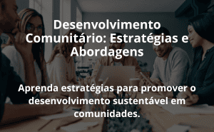 Desenvolvimento Comunitário: Estratégias e Abordagens