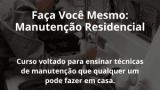 Faça Você Mesmo: Manutenção Residencial