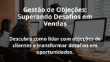 Gestão de Objeções: Superando Desafios em Vendas