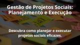 Gestão de Projetos Sociais: Planejamento e Execução