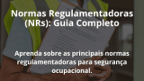 Normas Regulamentadoras (NRs): Guia Completo